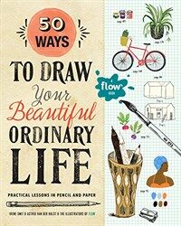 50 ways to draw your beautiful ordinary life : practical        lessons in pencil and paper