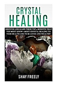 Crystal Healing: Discover and Learn These Top 9 Benefits That You Must Know about Crystal Healing to Your Health and to Be Loved and We (Paperback)