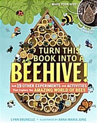Turn This Book Into a Beehive!: And 19 Other Experiments and Activities That Explore the Amazing World of Bees (Paperback)