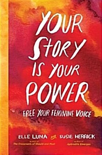 Your Story Is Your Power: Free Your Feminine Voice (Hardcover)