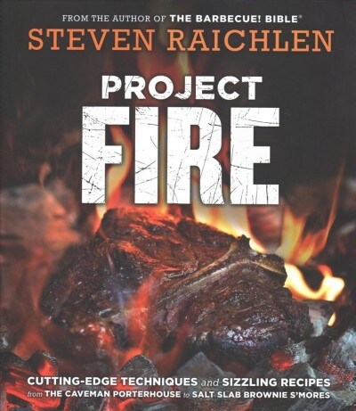 Project Fire: Cutting-Edge Techniques and Sizzling Recipes from the Caveman Porterhouse to Salt Slab Brownie SMores (Hardcover)