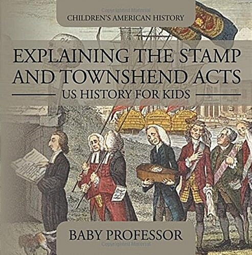 Explaining the Stamp and Townshend Acts - US History for Kids Childrens American History (Paperback)