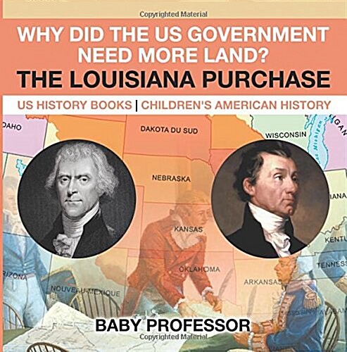 Why Did the US Government Need More Land? The Louisiana Purchase - US History Books Childrens American History (Paperback)