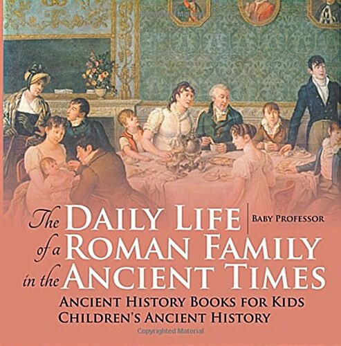 The Daily Life of a Roman Family in the Ancient Times - Ancient History Books for Kids Childrens Ancient History (Paperback)