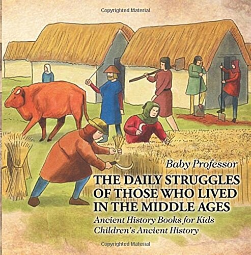 The Daily Struggles of Those Who Lived in the Middle Ages - Ancient History Books for Kids Childrens Ancient History (Paperback)