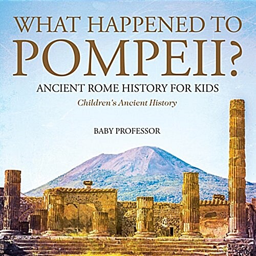 What Happened to Pompeii? Ancient Rome History for Kids Childrens Ancient History (Paperback)
