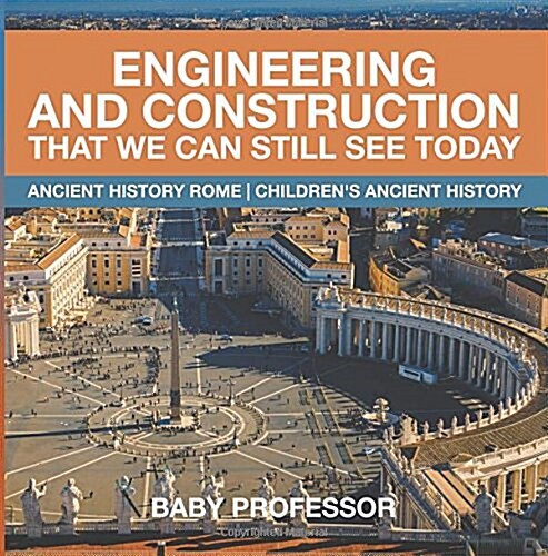 Engineering and Construction That We Can Still See Today - Ancient History Rome Childrens Ancient History (Paperback)