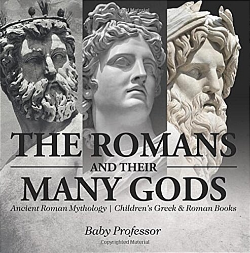 The Romans and Their Many Gods - Ancient Roman Mythology Childrens Greek & Roman Books (Paperback)