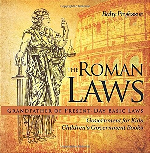 The Roman Laws: Grandfather of Present-Day Basic Laws - Government for Kids Childrens Government Books (Paperback)