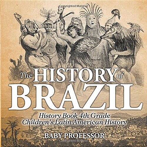 The History of Brazil - History Book 4th Grade Childrens Latin American History (Paperback)