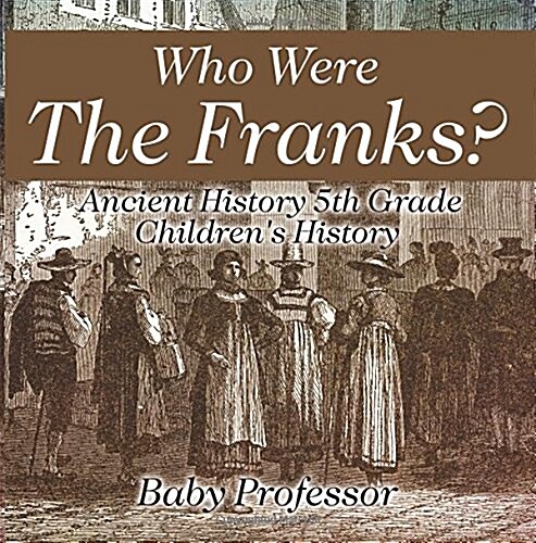 Who Were The Franks? Ancient History 5th Grade Childrens History (Paperback)