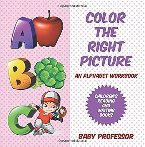 Color the Right Picture - An Alphabet Workbook Childrens Reading and Writing Books (Paperback)
