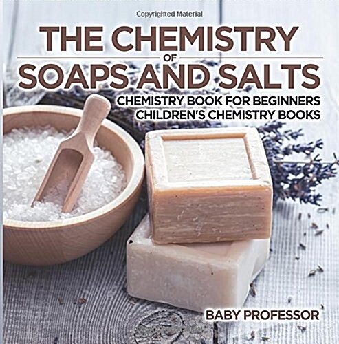 The Chemistry of Soaps and Salts - Chemistry Book for Beginners Childrens Chemistry Books (Paperback)