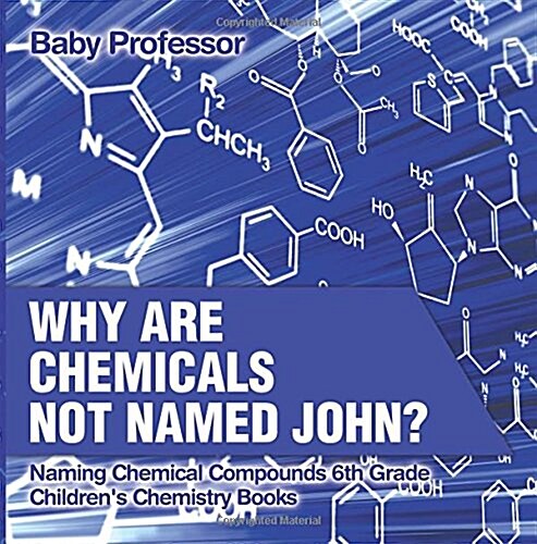 Why Are Chemicals Not Named John? Naming Chemical Compounds 6th Grade Childrens Chemistry Books (Paperback)
