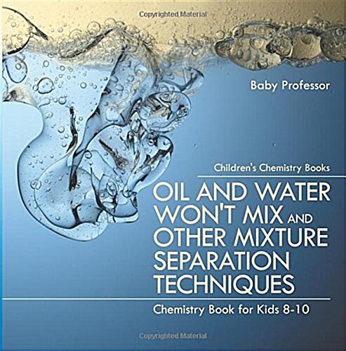 Oil and Water Wont Mix and Other Mixture Separation Techniques - Chemistry Book for Kids 8-10 Childrens Chemistry Books (Paperback)