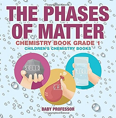 The Phases of Matter - Chemistry Book Grade 1 Childrens Chemistry Books (Paperback)