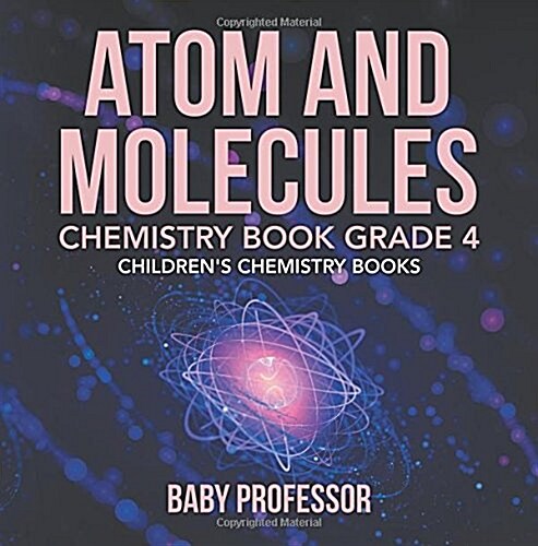 Atom and Molecules - Chemistry Book Grade 4 Childrens Chemistry Books (Paperback)