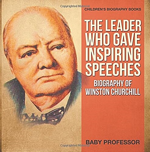 The Leader Who Gave Inspiring Speeches - Biography of Winston Churchill Childrens Biography Books (Paperback)