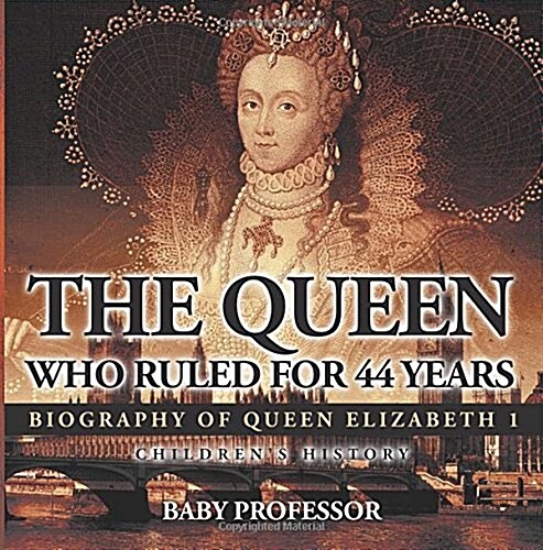 The Queen Who Ruled for 44 Years - Biography of Queen Elizabeth 1 Childrens Biography Books (Paperback)