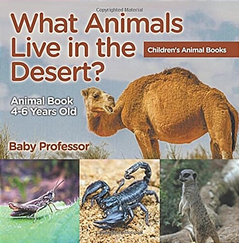 What Animals Live in the Desert? Animal Book 4-6 Years Old Childrens Animal Books (Paperback)