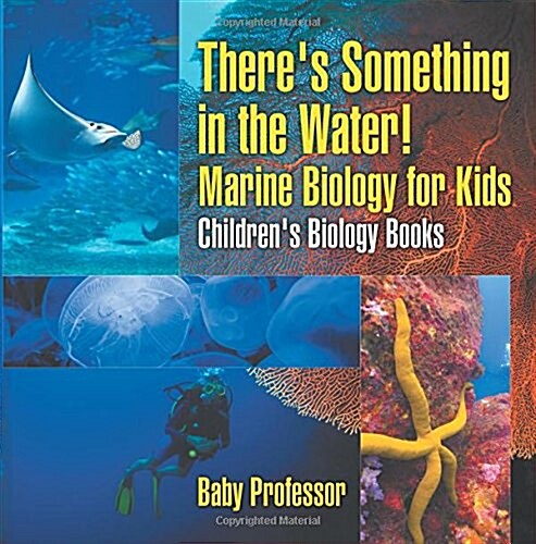 Theres Something in the Water! - Marine Biology for Kids Childrens Biology Books (Paperback)