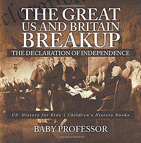 The Great US and Britain Breakup: The Declaration of Independence - US History for Kids Childrens History Books (Paperback)