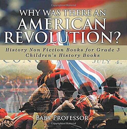 Why Was There An American Revolution? History Non Fiction Books for Grade 3 Childrens History Books (Paperback)