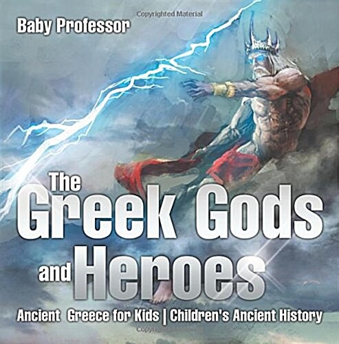 The Greek Gods and Heroes - Ancient Greece for Kids Childrens Ancient History (Paperback)