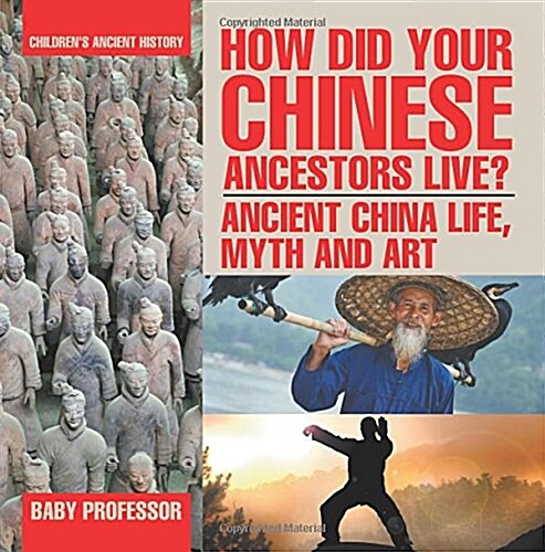 How Did Your Chinese Ancestors Live? Ancient China Life, Myth and Art Childrens Ancient History (Paperback)