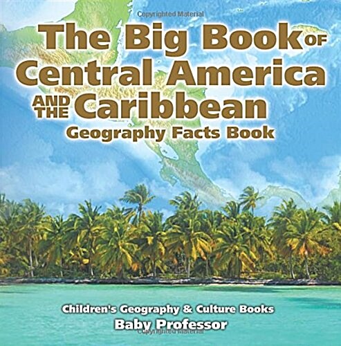 The Big Book of Central America and the Caribbean - Geography Facts Book Childrens Geography & Culture Books (Paperback)