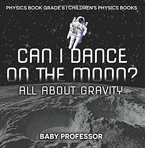 Can I Dance on the Moon? All About Gravity - Physics Book Grade 6 Childrens Physics Books (Paperback)