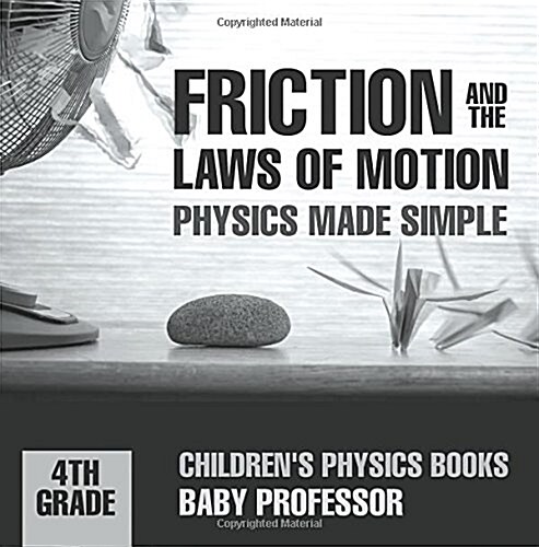 Friction and the Laws of Motion - Physics Made Simple - 4th Grade Childrens Physics Books (Paperback)