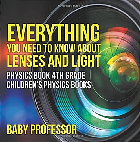 Everything You Need to Know About Lenses and Light - Physics Book 4th Grade Childrens Physics Books (Paperback)