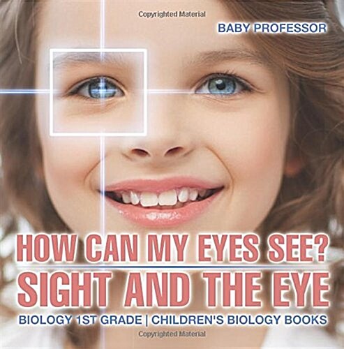 How Can My Eyes See? Sight and the Eye - Biology 1st Grade Childrens Biology Books (Paperback)