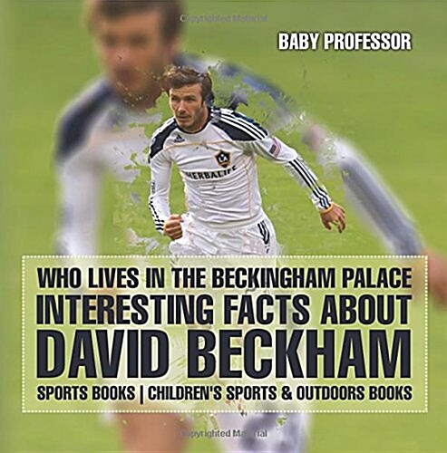 Who Lives In The Beckingham Palace? Interesting Facts about David Beckham - Sports Books Childrens Sports & Outdoors Books (Paperback)