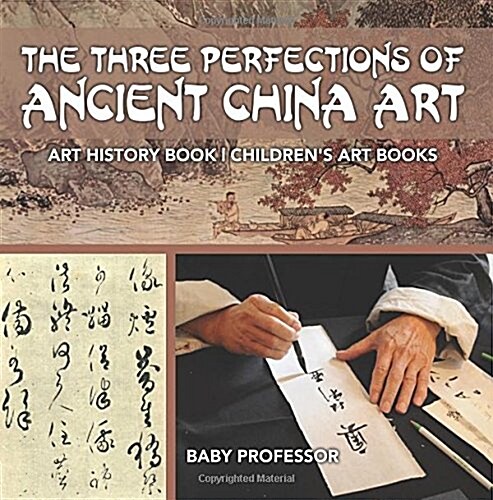 The Three Perfections of Ancient China Art - Art History Book Childrens Art Books (Paperback)