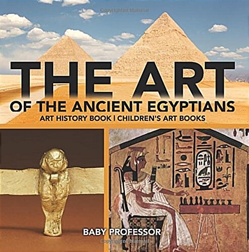 The Art of The Ancient Egyptians - Art History Book Childrens Art Books (Paperback)