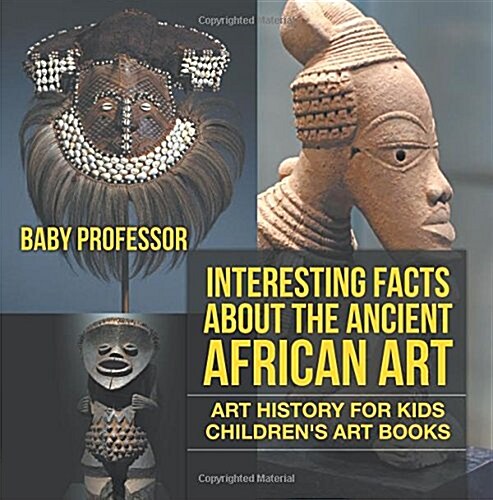 Interesting Facts About The Ancient African Art - Art History for Kids Childrens Art Books (Paperback)
