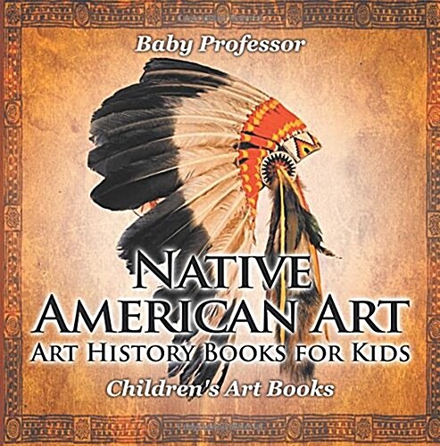 Native American Art - Art History Books for Kids Childrens Art Books (Paperback)