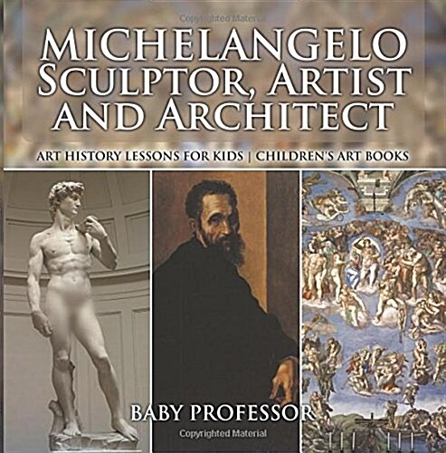Michelangelo: Sculptor, Artist and Architect - Art History Lessons for Kids Childrens Art Books (Paperback)