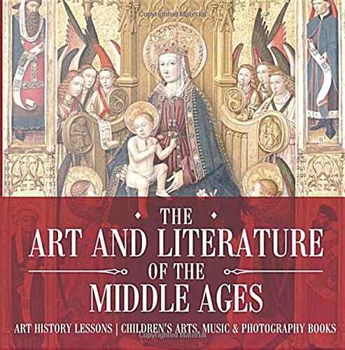 The Art and Literature of the Middle Ages - Art History Lessons Childrens Arts, Music & Photography Books (Paperback)