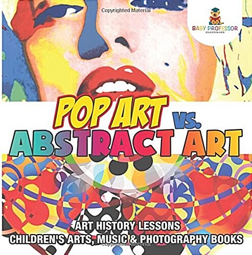 Pop Art vs. Abstract Art - Art History Lessons Childrens Arts, Music & Photography Books (Paperback)