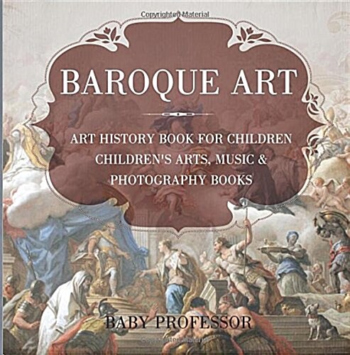 Baroque Art - Art History Book for Children Childrens Arts, Music & Photography Books (Paperback)