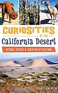 Curiosities of the California Desert: Historic, Offbeat & Forgotten Attractions (Hardcover)