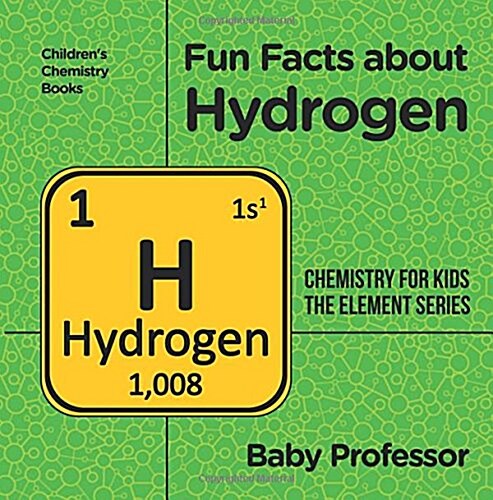 Fun Facts about Hydrogen: Chemistry for Kids The Element Series Childrens Chemistry Books (Paperback)