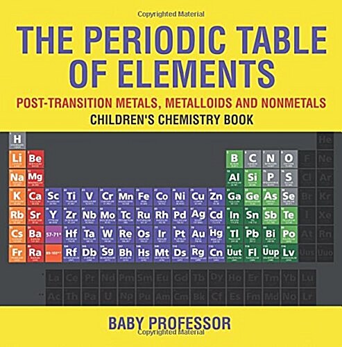 The Periodic Table of Elements - Post-Transition Metals, Metalloids and Nonmetals Childrens Chemistry Book (Paperback)
