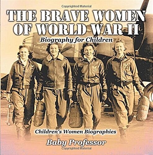 The Brave Women of World War II - Biography for Children Childrens Women Biographies (Paperback)