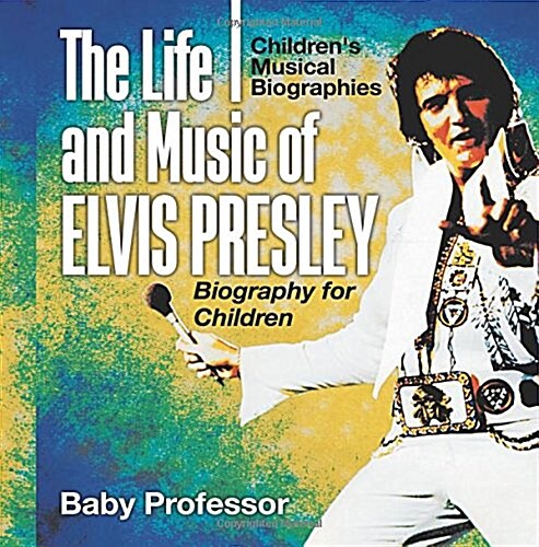 The Life and Music of Elvis Presley - Biography for Children Childrens Musical Biographies (Paperback)