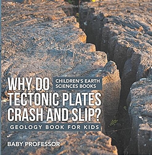Why Do Tectonic Plates Crash and Slip? Geology Book for Kids Childrens Earth Sciences Books (Paperback)