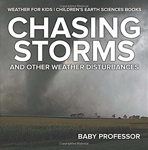 Chasing Storms and Other Weather Disturbances - Weather for Kids Childrens Earth Sciences Books (Paperback)